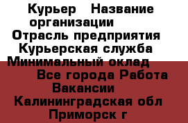 Курьер › Название организации ­ SMK › Отрасль предприятия ­ Курьерская служба › Минимальный оклад ­ 17 000 - Все города Работа » Вакансии   . Калининградская обл.,Приморск г.